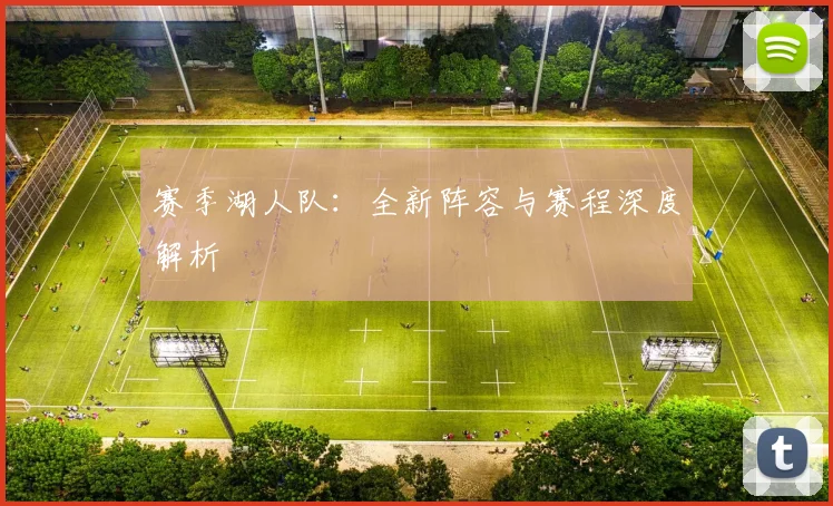 赛季湖人队:全新阵容与赛程深度解析